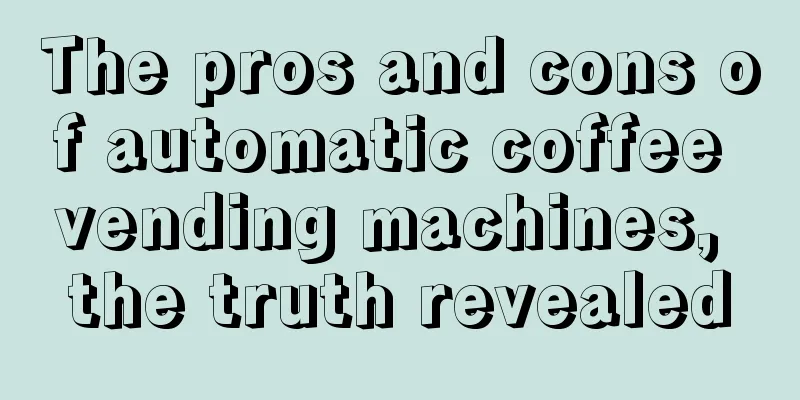 The pros and cons of automatic coffee vending machines, the truth revealed