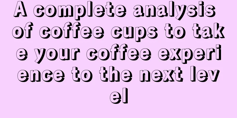 A complete analysis of coffee cups to take your coffee experience to the next level