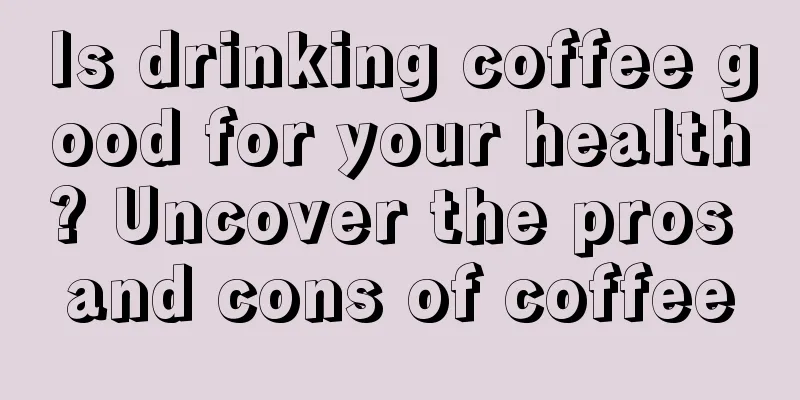 Is drinking coffee good for your health? Uncover the pros and cons of coffee