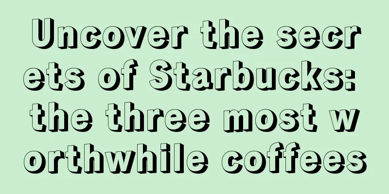 Uncover the secrets of Starbucks: the three most worthwhile coffees