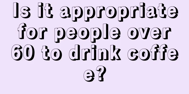 Is it appropriate for people over 60 to drink coffee?