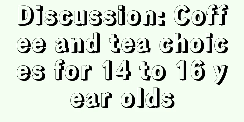 Discussion: Coffee and tea choices for 14 to 16 year olds