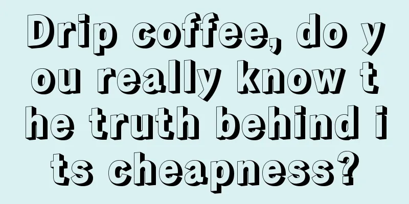 Drip coffee, do you really know the truth behind its cheapness?