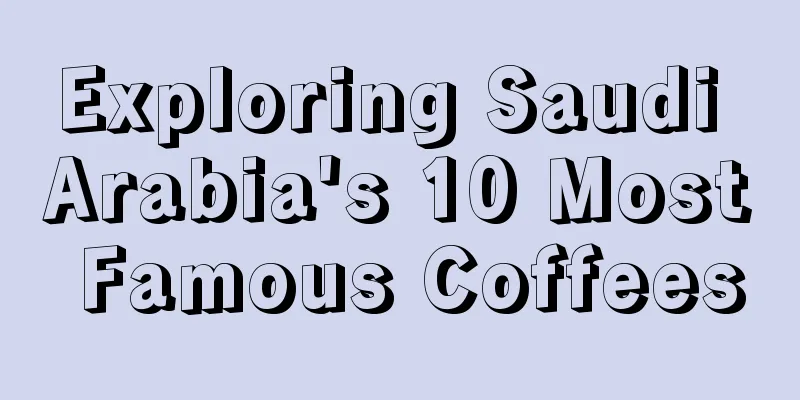 Exploring Saudi Arabia's 10 Most Famous Coffees