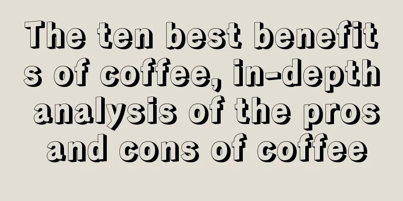 The ten best benefits of coffee, in-depth analysis of the pros and cons of coffee