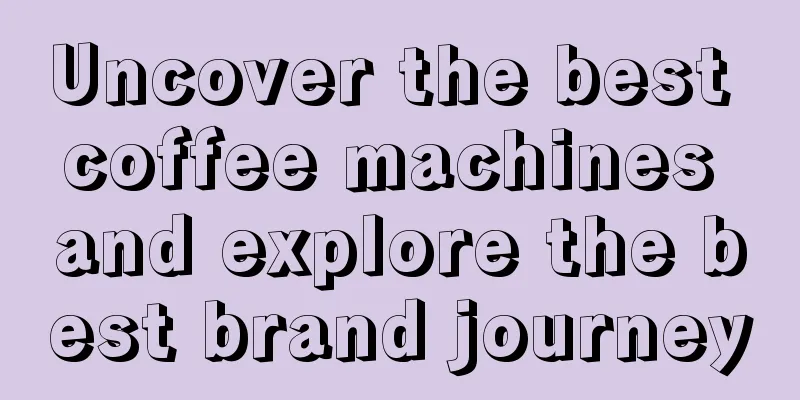 Uncover the best coffee machines and explore the best brand journey