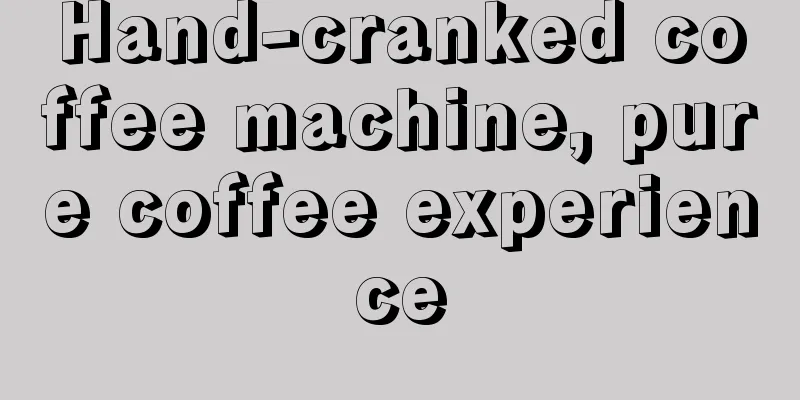 Hand-cranked coffee machine, pure coffee experience