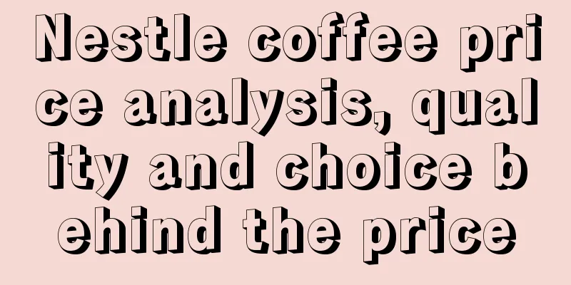 Nestle coffee price analysis, quality and choice behind the price