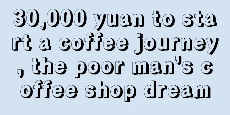 30,000 yuan to start a coffee journey, the poor man’s coffee shop dream