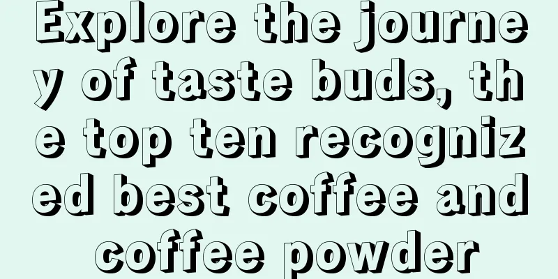 Explore the journey of taste buds, the top ten recognized best coffee and coffee powder