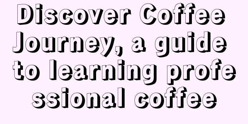 Discover Coffee Journey, a guide to learning professional coffee