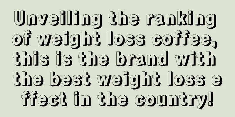 Unveiling the ranking of weight loss coffee, this is the brand with the best weight loss effect in the country!