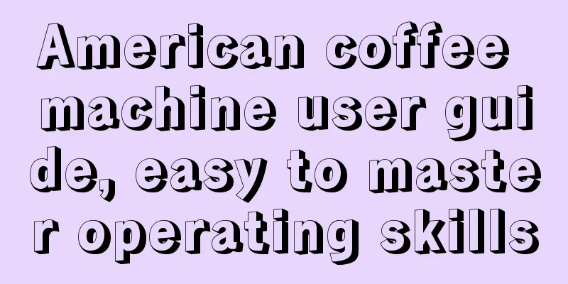 American coffee machine user guide, easy to master operating skills