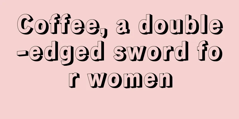 Coffee, a double-edged sword for women