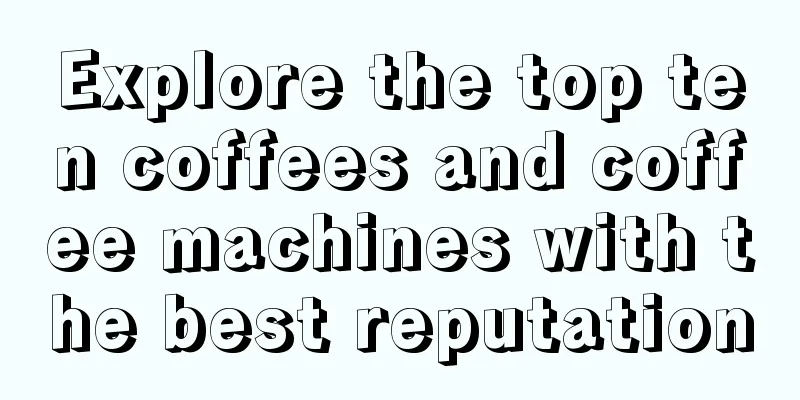 Explore the top ten coffees and coffee machines with the best reputation