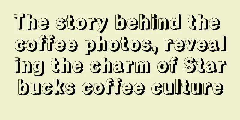 The story behind the coffee photos, revealing the charm of Starbucks coffee culture