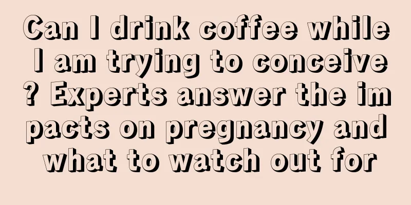 Can I drink coffee while I am trying to conceive? Experts answer the impacts on pregnancy and what to watch out for