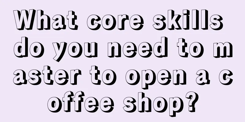 What core skills do you need to master to open a coffee shop?