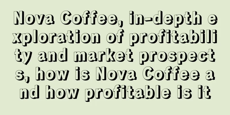 Nova Coffee, in-depth exploration of profitability and market prospects, how is Nova Coffee and how profitable is it