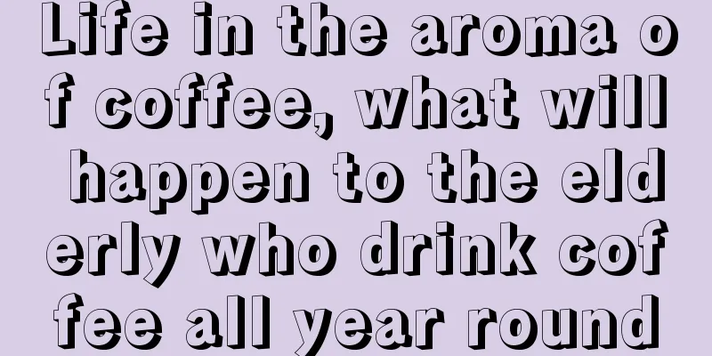 Life in the aroma of coffee, what will happen to the elderly who drink coffee all year round