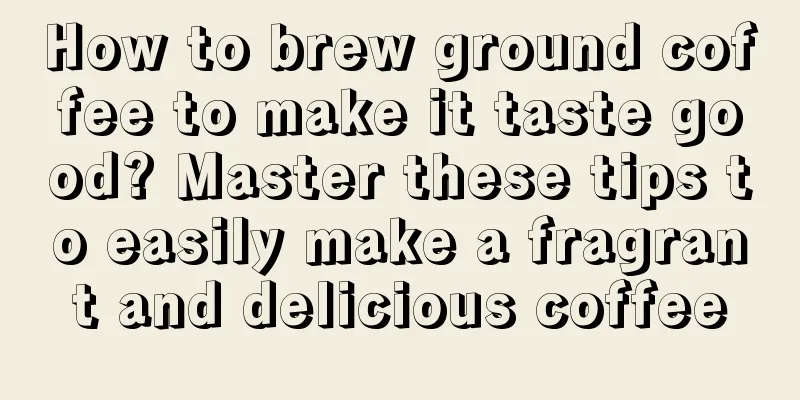 How to brew ground coffee to make it taste good? Master these tips to easily make a fragrant and delicious coffee