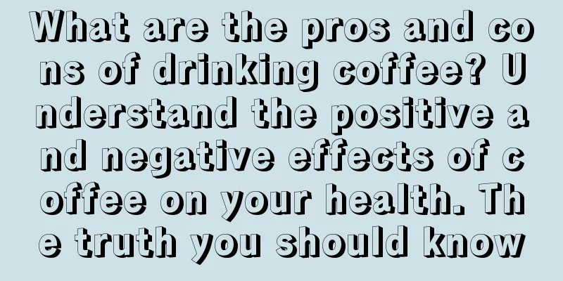 What are the pros and cons of drinking coffee? Understand the positive and negative effects of coffee on your health. The truth you should know