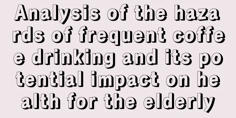 Analysis of the hazards of frequent coffee drinking and its potential impact on health for the elderly