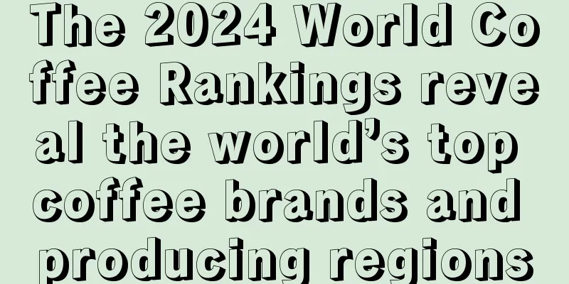 The 2024 World Coffee Rankings reveal the world’s top coffee brands and producing regions