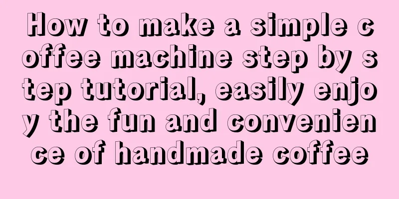 How to make a simple coffee machine step by step tutorial, easily enjoy the fun and convenience of handmade coffee