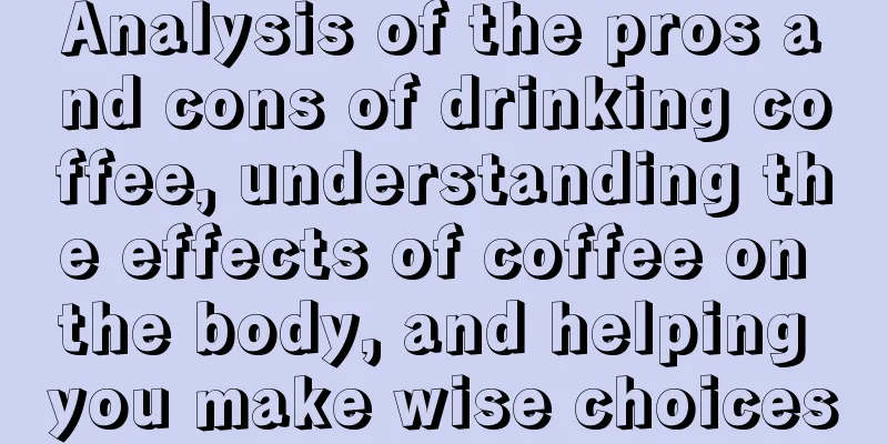 Analysis of the pros and cons of drinking coffee, understanding the effects of coffee on the body, and helping you make wise choices