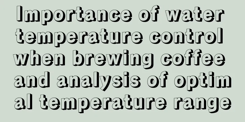 Importance of water temperature control when brewing coffee and analysis of optimal temperature range