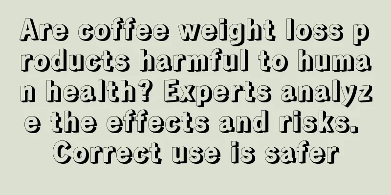 Are coffee weight loss products harmful to human health? Experts analyze the effects and risks. Correct use is safer