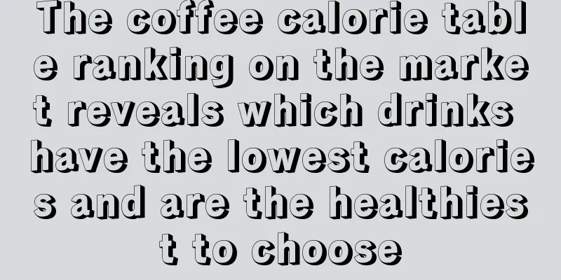 The coffee calorie table ranking on the market reveals which drinks have the lowest calories and are the healthiest to choose