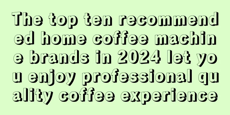 The top ten recommended home coffee machine brands in 2024 let you enjoy professional quality coffee experience