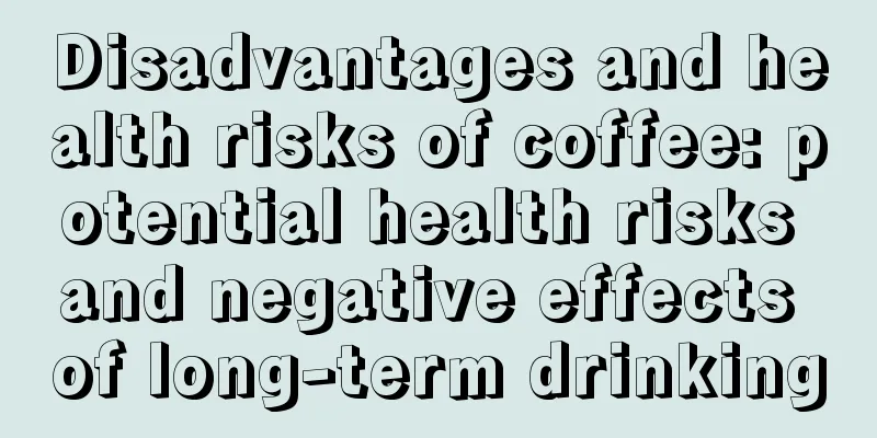 Disadvantages and health risks of coffee: potential health risks and negative effects of long-term drinking