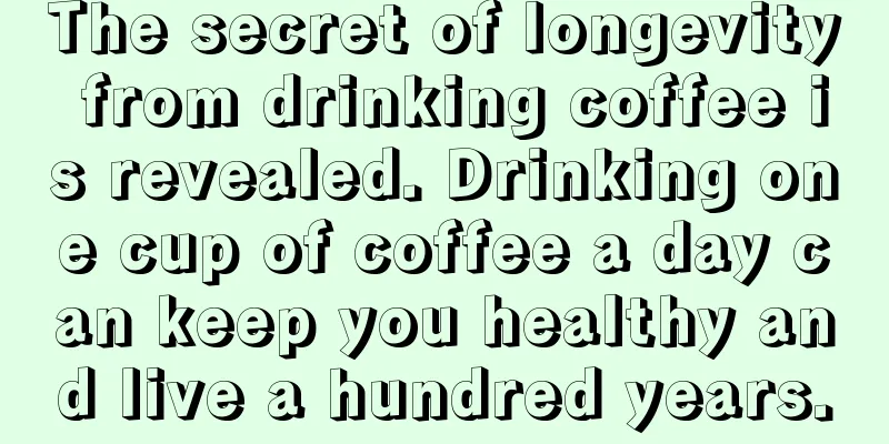 The secret of longevity from drinking coffee is revealed. Drinking one cup of coffee a day can keep you healthy and live a hundred years.