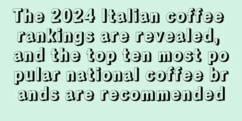 The 2024 Italian coffee rankings are revealed, and the top ten most popular national coffee brands are recommended