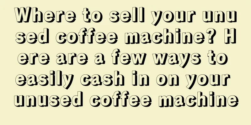 Where to sell your unused coffee machine? Here are a few ways to easily cash in on your unused coffee machine