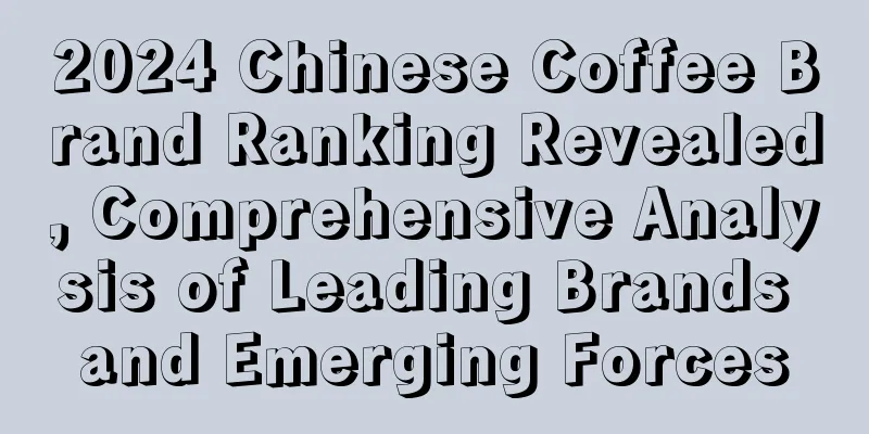 2024 Chinese Coffee Brand Ranking Revealed, Comprehensive Analysis of Leading Brands and Emerging Forces