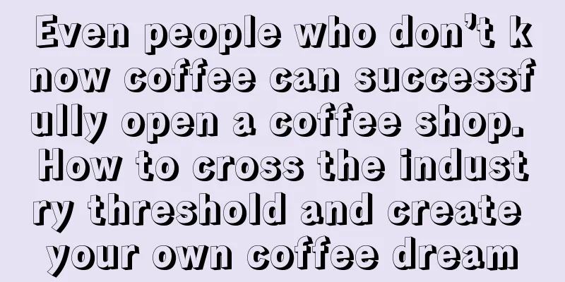 Even people who don’t know coffee can successfully open a coffee shop. How to cross the industry threshold and create your own coffee dream