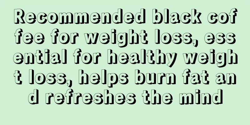 Recommended black coffee for weight loss, essential for healthy weight loss, helps burn fat and refreshes the mind