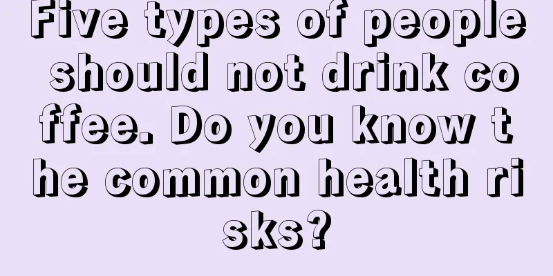 Five types of people should not drink coffee. Do you know the common health risks?