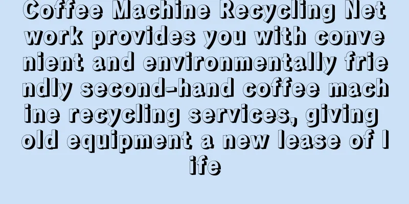 Coffee Machine Recycling Network provides you with convenient and environmentally friendly second-hand coffee machine recycling services, giving old equipment a new lease of life