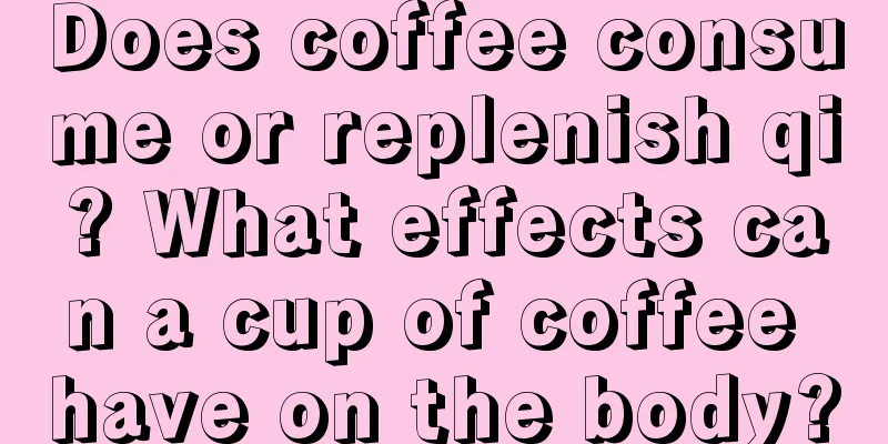 Does coffee consume or replenish qi? What effects can a cup of coffee have on the body?