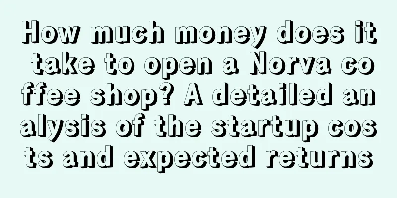 How much money does it take to open a Norva coffee shop? A detailed analysis of the startup costs and expected returns