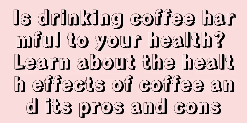 Is drinking coffee harmful to your health? Learn about the health effects of coffee and its pros and cons