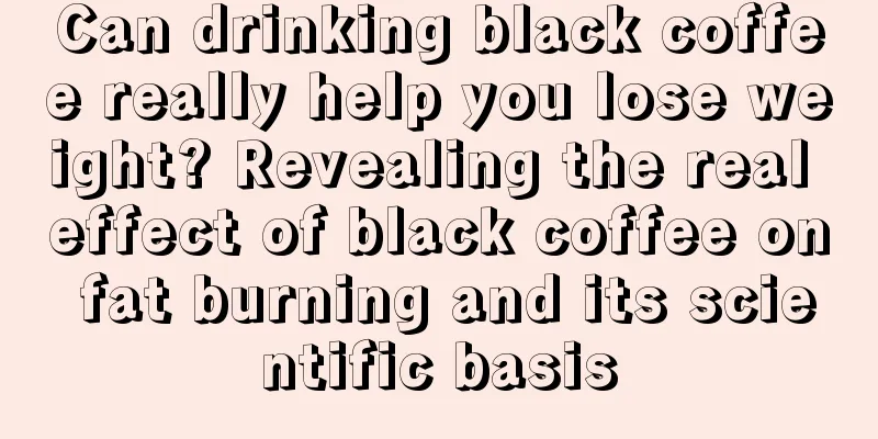 Can drinking black coffee really help you lose weight? Revealing the real effect of black coffee on fat burning and its scientific basis