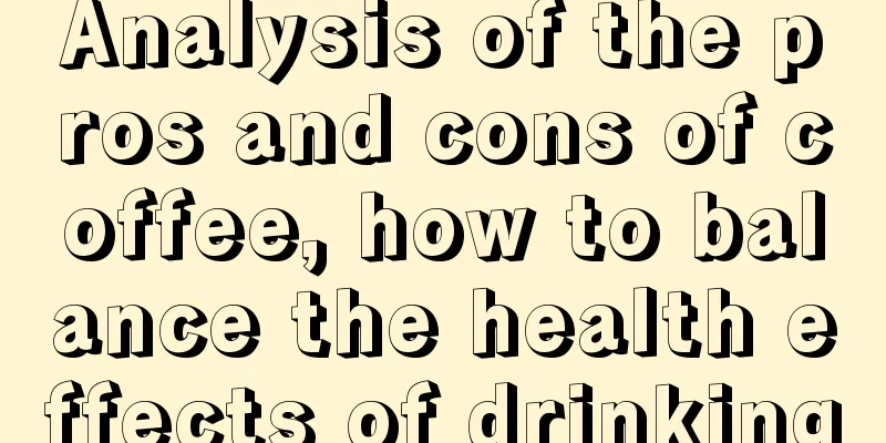 Analysis of the pros and cons of coffee, how to balance the health effects of drinking