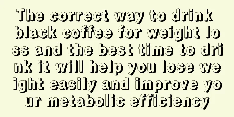 The correct way to drink black coffee for weight loss and the best time to drink it will help you lose weight easily and improve your metabolic efficiency