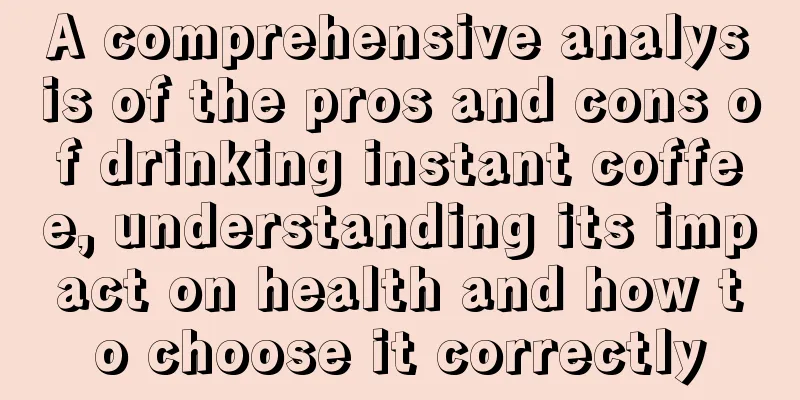 A comprehensive analysis of the pros and cons of drinking instant coffee, understanding its impact on health and how to choose it correctly